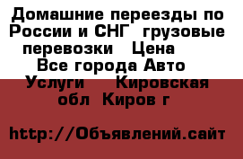 Домашние переезды по России и СНГ, грузовые перевозки › Цена ­ 7 - Все города Авто » Услуги   . Кировская обл.,Киров г.